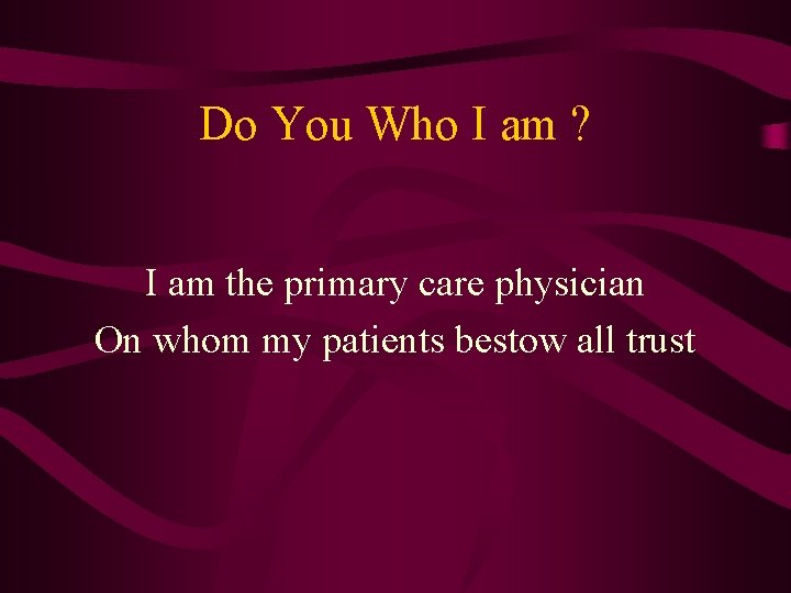 Do You Who I am ? I am the primary care physician On whom