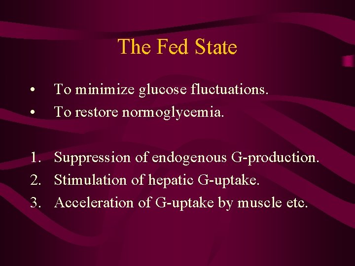 The Fed State • • To minimize glucose fluctuations. To restore normoglycemia. 1. Suppression