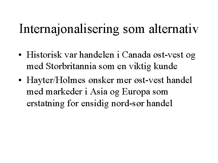 Internajonalisering som alternativ • Historisk var handelen i Canada øst-vest og med Storbritannia som