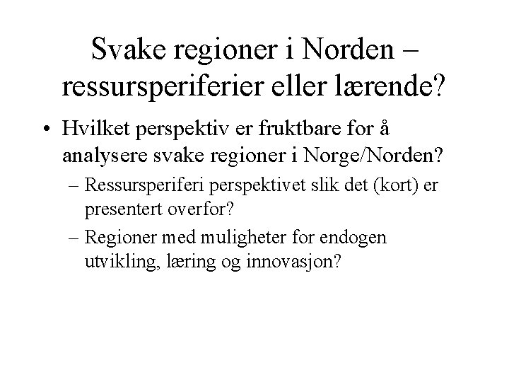 Svake regioner i Norden – ressursperiferier eller lærende? • Hvilket perspektiv er fruktbare for
