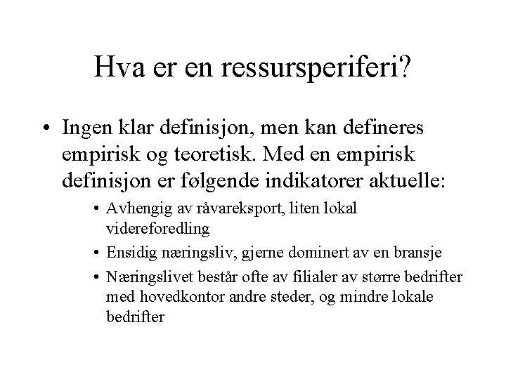 Hva er en ressursperiferi? • Ingen klar definisjon, men kan defineres empirisk og teoretisk.