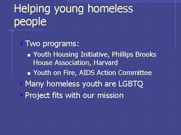 Helping young homeless people Two programs: n n Youth Housing Initiative, Phillips Brooks House