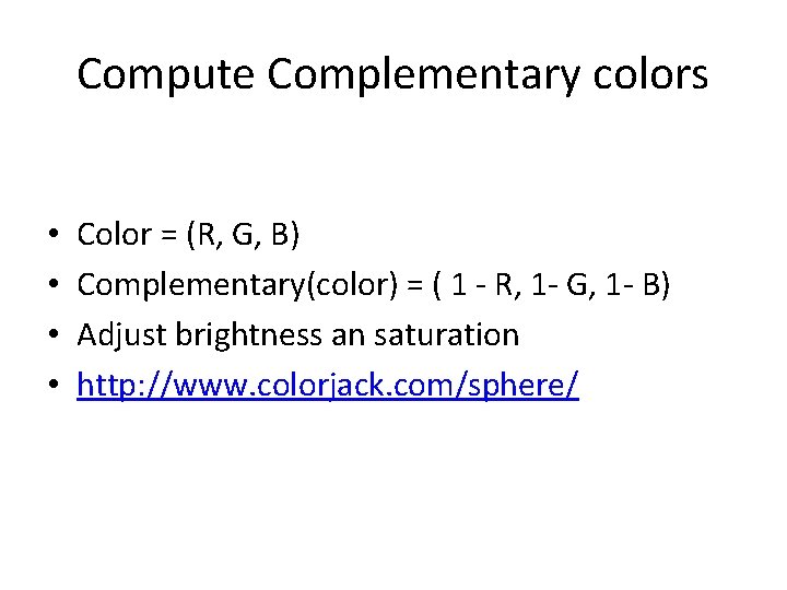 Compute Complementary colors • • Color = (R, G, B) Complementary(color) = ( 1