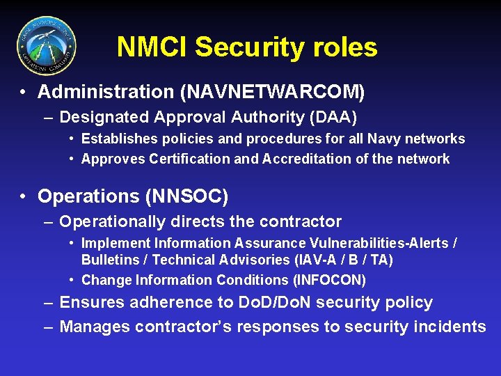 NMCI Security roles • Administration (NAVNETWARCOM) – Designated Approval Authority (DAA) • Establishes policies