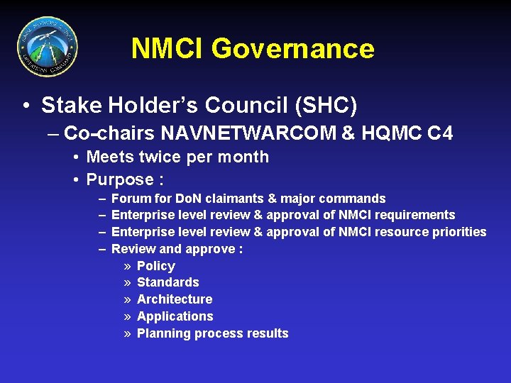 NMCI Governance • Stake Holder’s Council (SHC) – Co-chairs NAVNETWARCOM & HQMC C 4