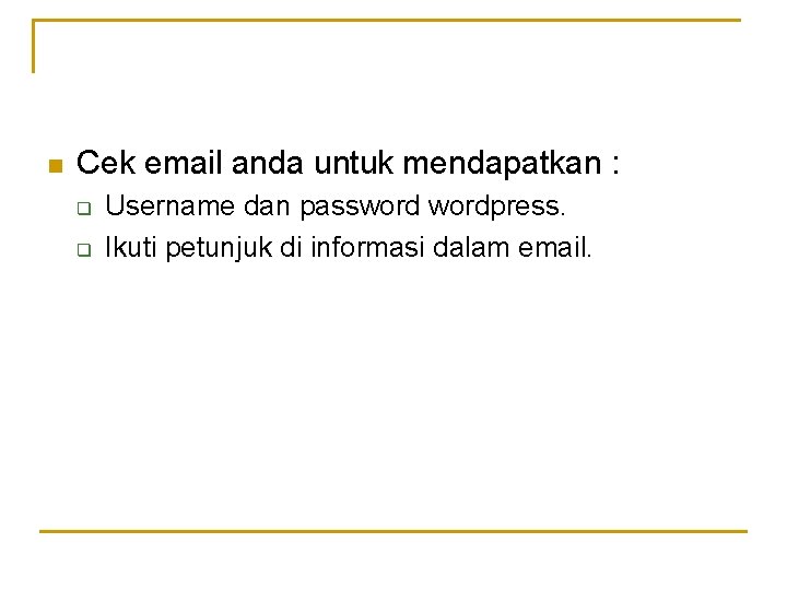 n Cek email anda untuk mendapatkan : q q Username dan passwordpress. Ikuti petunjuk