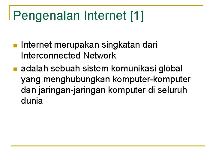 Pengenalan Internet [1] n n Internet merupakan singkatan dari Interconnected Network adalah sebuah sistem