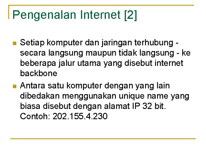 Pengenalan Internet [2] n n Setiap komputer dan jaringan terhubung secara langsung maupun tidak