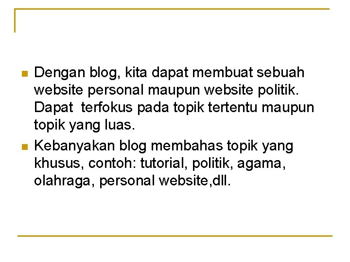 n n Dengan blog, kita dapat membuat sebuah website personal maupun website politik. Dapat