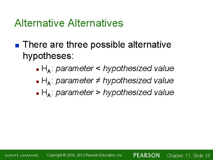 Alternatives n There are three possible alternative hypotheses: HA: parameter < hypothesized value n