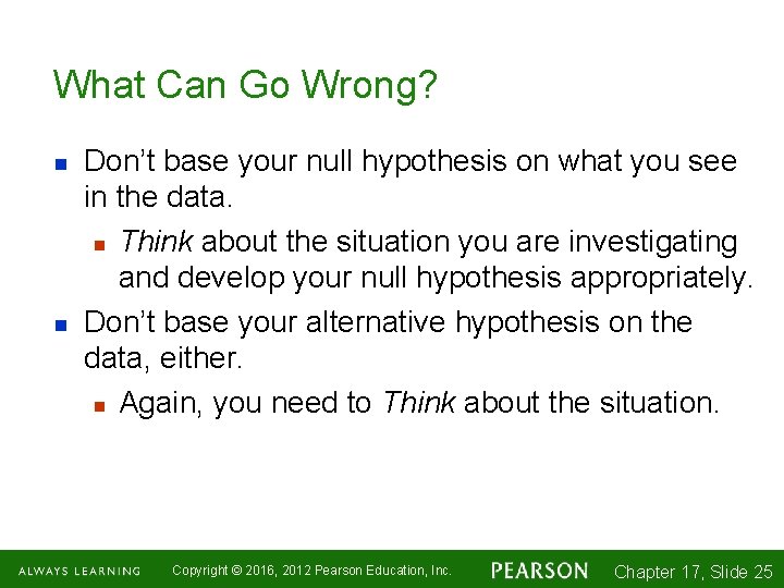 What Can Go Wrong? n n Don’t base your null hypothesis on what you