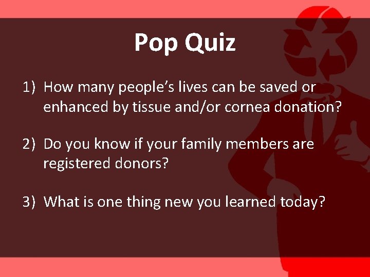 Pop Quiz 1) How many people’s lives can be saved or enhanced by tissue