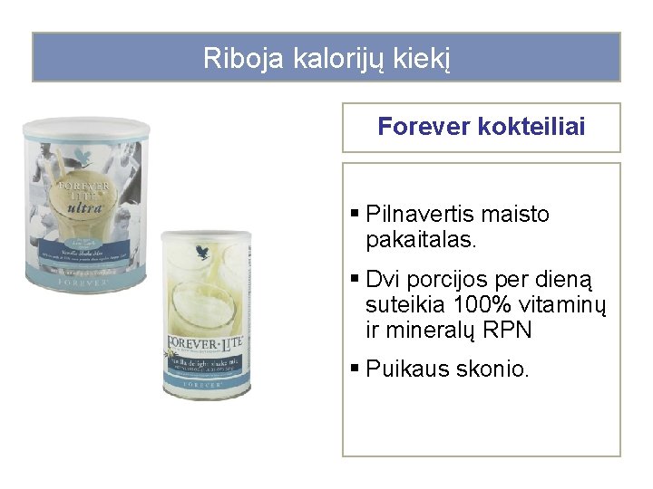 Riboja kalorijų kiekį Forever kokteiliai § Pilnavertis maisto pakaitalas. § Dvi porcijos per dieną