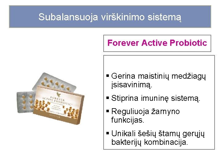 Subalansuoja virškinimo sistemą Forever Active Probiotic § Gerina maistinių medžiagų įsisavinimą. § Stiprina imuninę