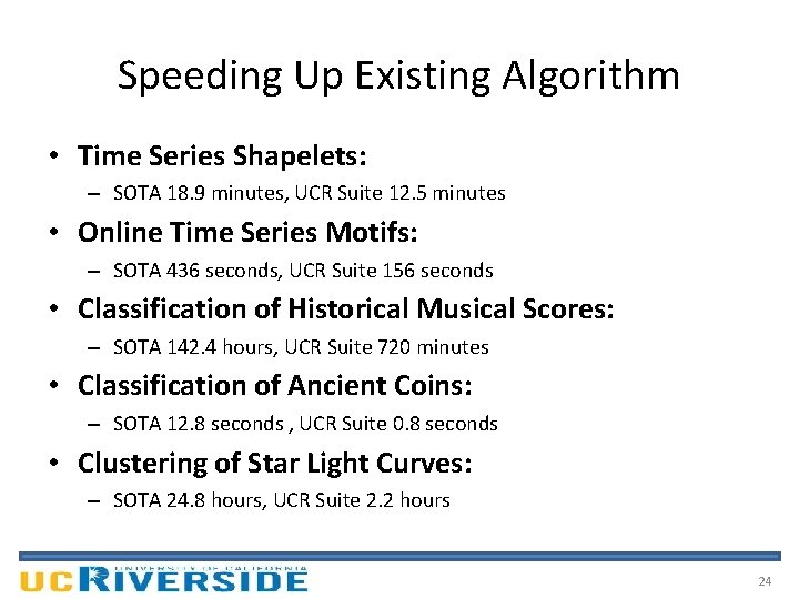 Speeding Up Existing Algorithm • Time Series Shapelets: – SOTA 18. 9 minutes, UCR