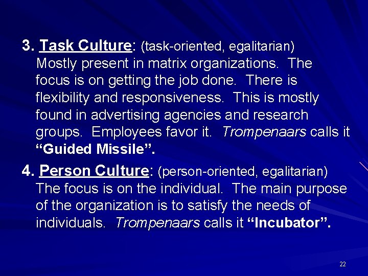 3. Task Culture: (task-oriented, egalitarian) Mostly present in matrix organizations. The focus is on