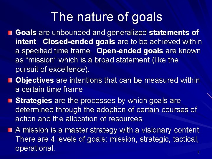 The nature of goals Goals are unbounded and generalized statements of intent. Closed-ended goals