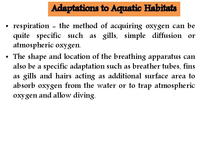 Adaptations to Aquatic Habitats • respiration - the method of acquiring oxygen can be