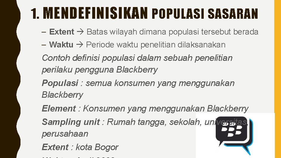 1. MENDEFINISIKAN POPULASI SASARAN – Extent Batas wilayah dimana populasi tersebut berada – Waktu