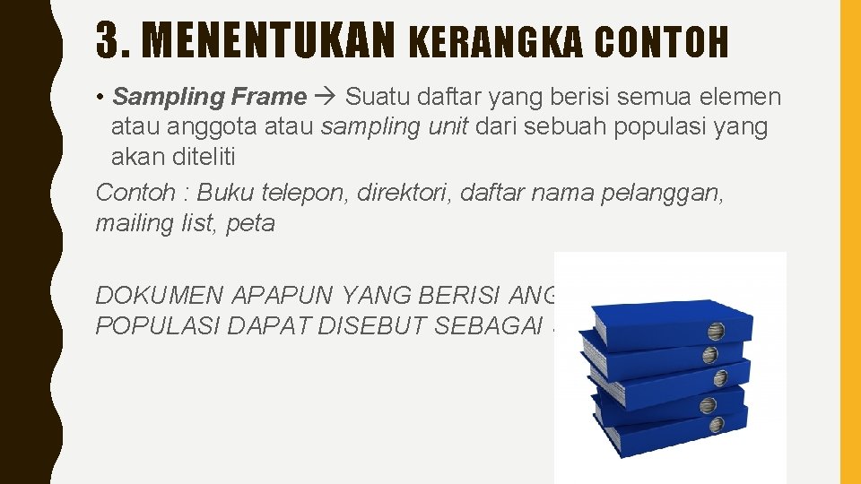 3. MENENTUKAN KERANGKA CONTOH • Sampling Frame Suatu daftar yang berisi semua elemen atau