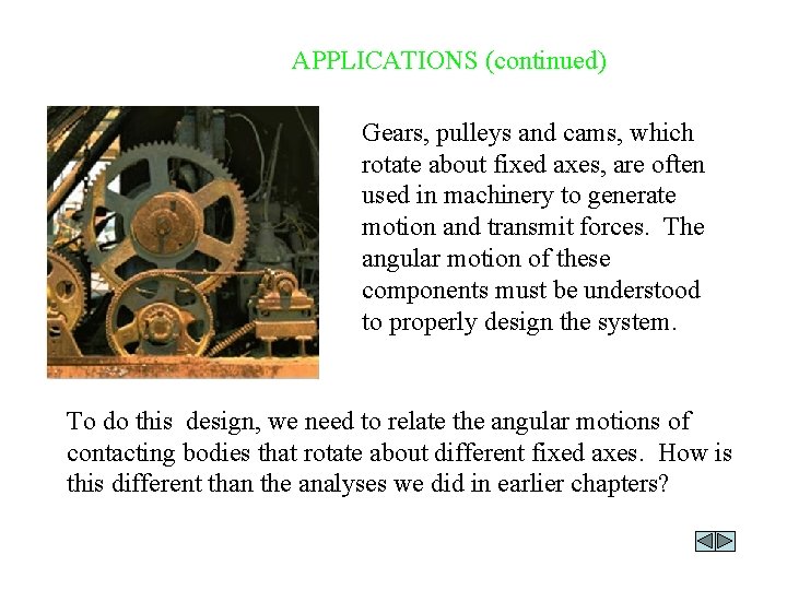 APPLICATIONS (continued) Gears, pulleys and cams, which rotate about fixed axes, are often used