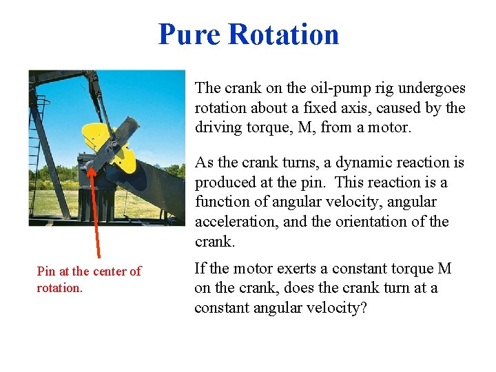 Pure Rotation The crank on the oil-pump rig undergoes rotation about a fixed axis,