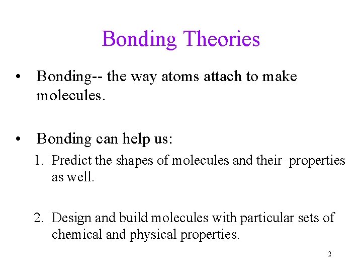 Bonding Theories • Bonding-- the way atoms attach to make molecules. • Bonding can