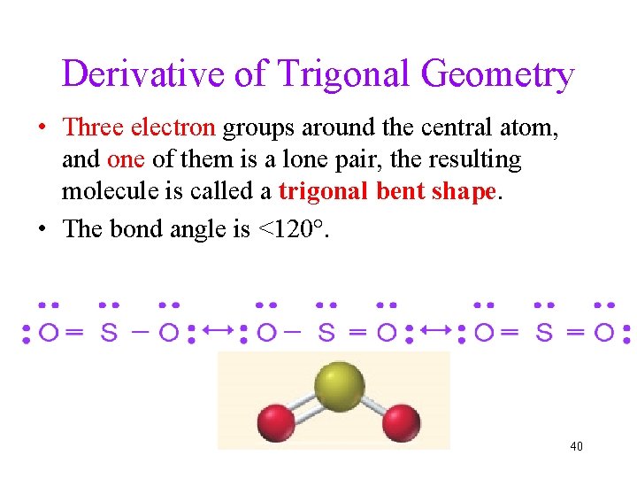 Derivative of Trigonal Geometry • Three electron groups around the central atom, and one