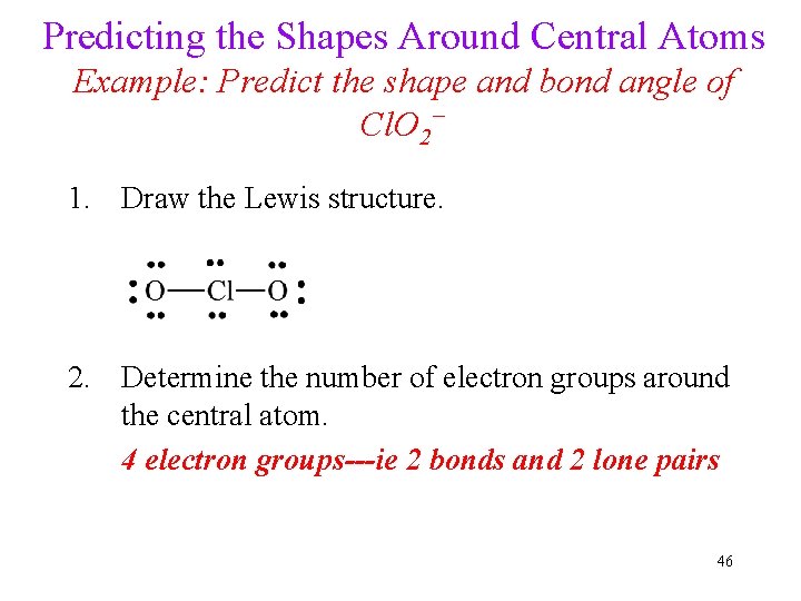 Predicting the Shapes Around Central Atoms Example: Predict the shape and bond angle of