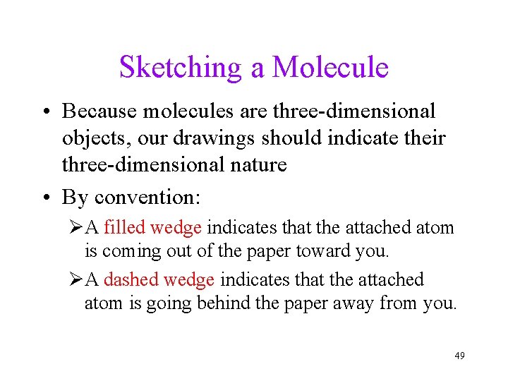 Sketching a Molecule • Because molecules are three-dimensional objects, our drawings should indicate their