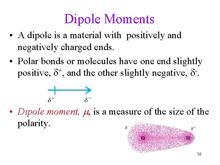 Dipole Moments • A dipole is a material with positively and negatively charged ends.