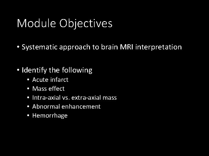 Module Objectives • Systematic approach to brain MRI interpretation • Identify the following •