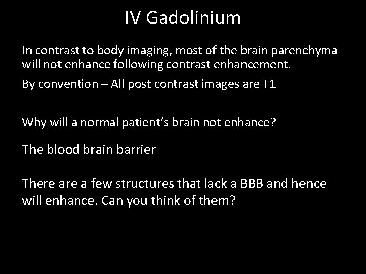 IV Gadolinium In contrast to body imaging, most of the brain parenchyma will not