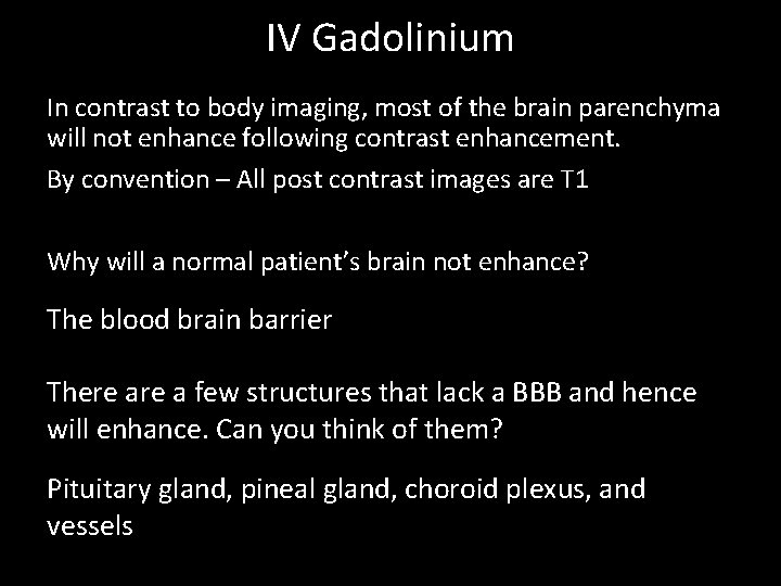 IV Gadolinium In contrast to body imaging, most of the brain parenchyma will not