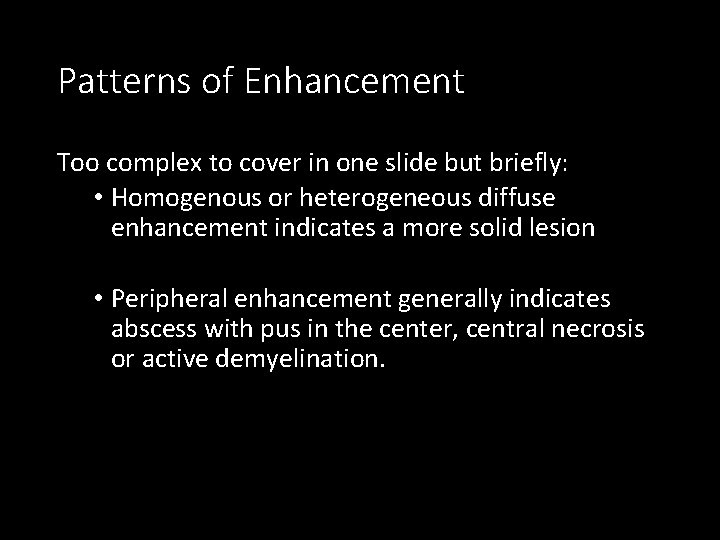 Patterns of Enhancement Too complex to cover in one slide but briefly: • Homogenous