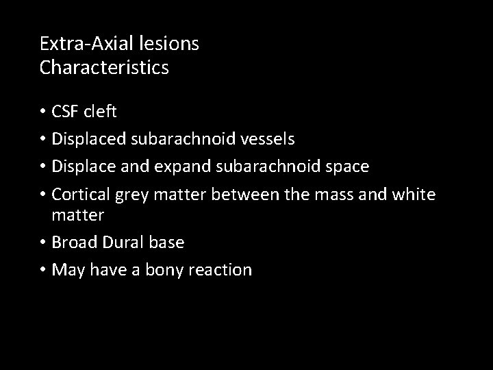 Extra-Axial lesions Characteristics • CSF cleft • Displaced subarachnoid vessels • Displace and expand