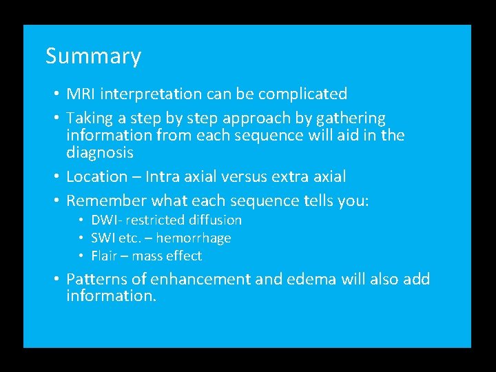 Summary • MRI interpretation can be complicated • Taking a step by step approach