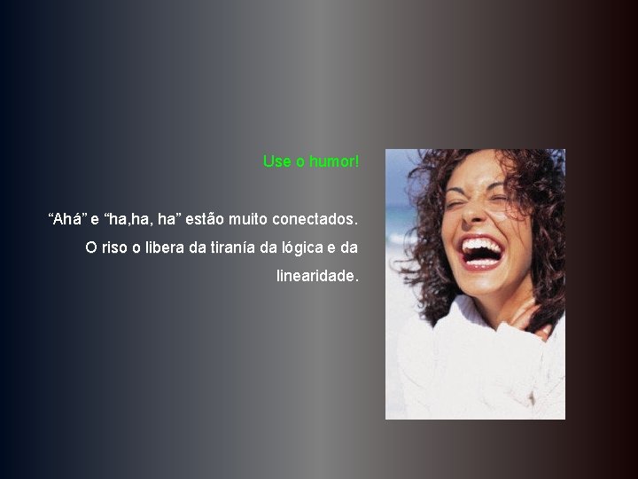 Use o humor! “Ahá” e “ha, ha” estão muito conectados. O riso o libera