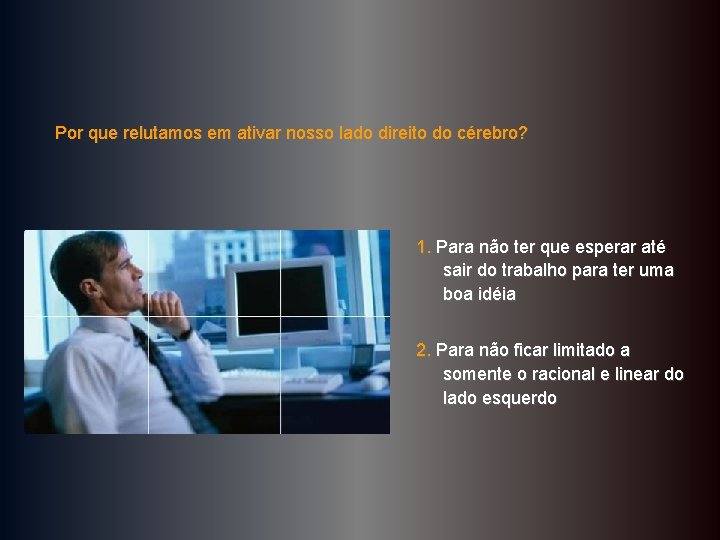 Por que relutamos em ativar nosso lado direito do cérebro? 1. Para não ter