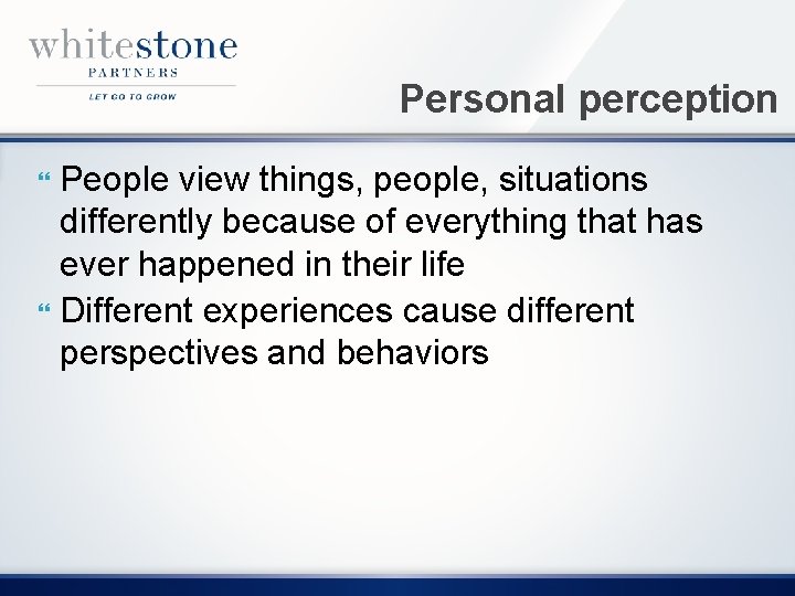 Personal perception People view things, people, situations differently because of everything that has ever