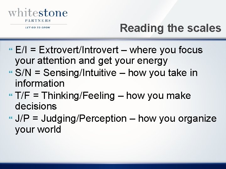 Reading the scales E/I = Extrovert/Introvert – where you focus your attention and get