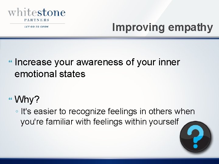 Improving empathy Increase your awareness of your inner emotional states Why? ◦ It's easier