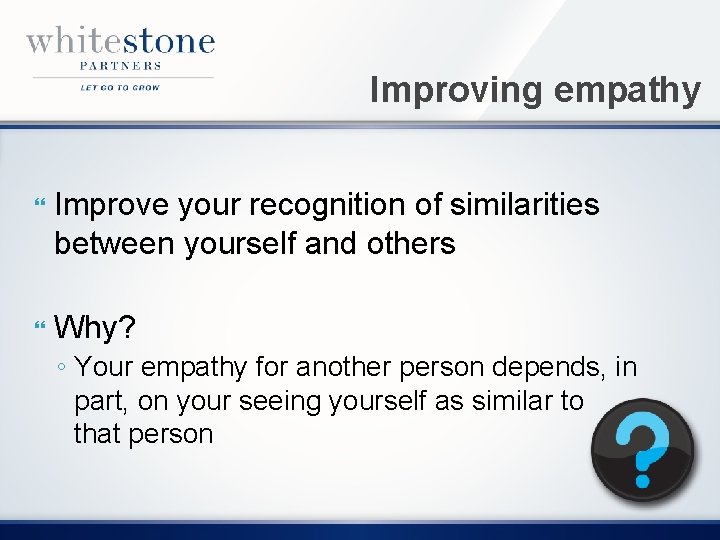 Improving empathy Improve your recognition of similarities between yourself and others Why? ◦ Your