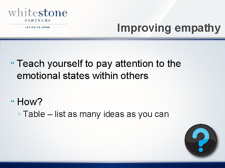 Improving empathy Teach yourself to pay attention to the emotional states within others How?