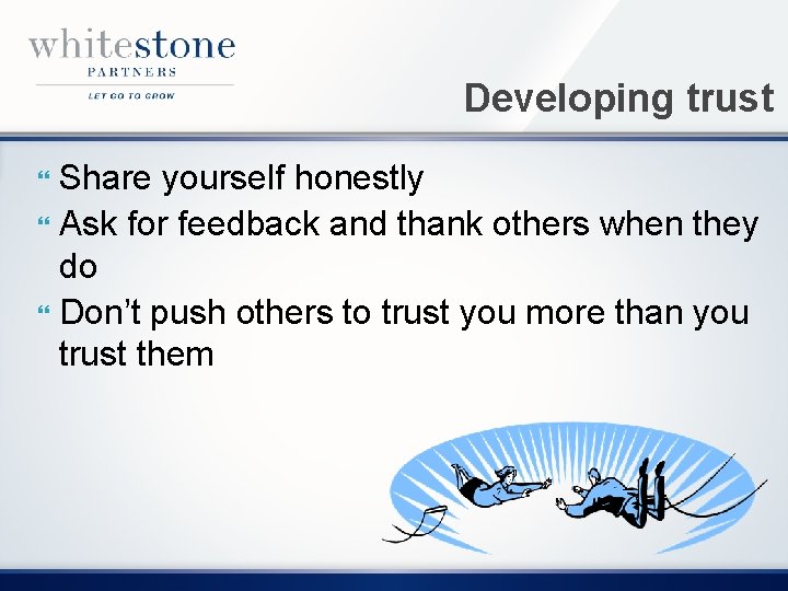 Developing trust Share yourself honestly Ask for feedback and thank others when they do