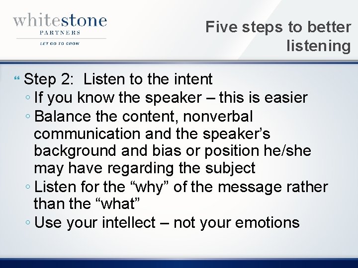 Five steps to better listening Step 2: Listen to the intent ◦ If you