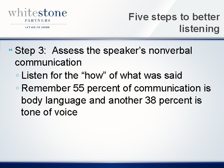 Five steps to better listening Step 3: Assess the speaker’s nonverbal communication ◦ Listen