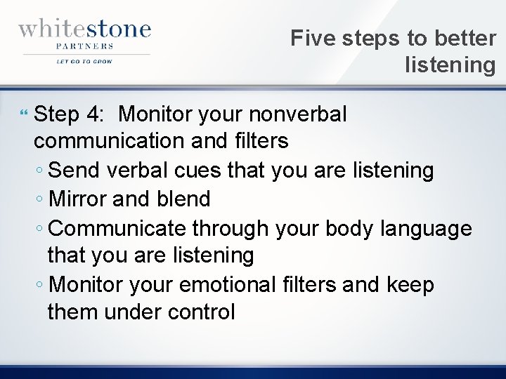 Five steps to better listening Step 4: Monitor your nonverbal communication and filters ◦