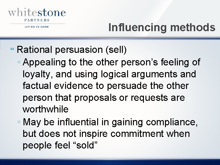 Influencing methods Rational persuasion (sell) ◦ Appealing to the other person’s feeling of loyalty,