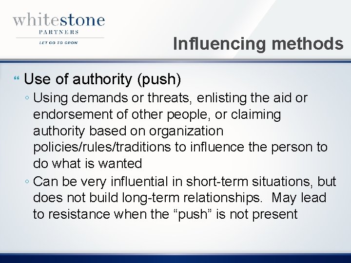 Influencing methods Use of authority (push) ◦ Using demands or threats, enlisting the aid